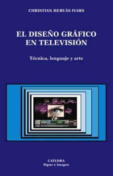 el diseño grafico en television: tecnica, lenguaje y arte-christian hervas ivars-9788437619460