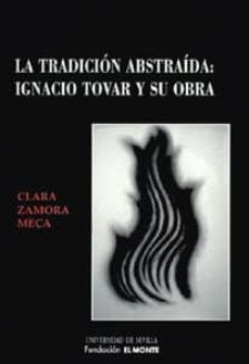 la tradicion abstraida: ignacio tovar y su obra-clara zamora meca-9788447207060