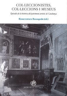 colleccionistes, colleccions i museus: episodis de la historia del patrimoni artistic de catalunya-9788447531660