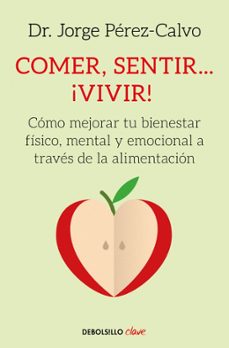 comer, sentir... ¡vivir!: como mejorar tu bienestar fisico, mental y emocional a traves de la nutricion-9788466342360