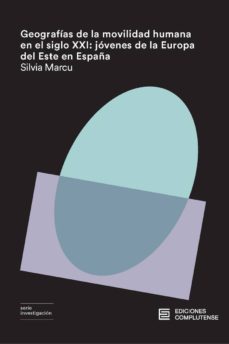 geografias de la movilidad humana en el siglo xxi: jovenes de la europa del este en españa-silvia marcu-9788466935760