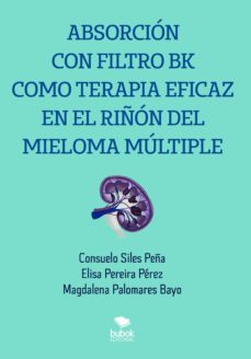 absorcion con filtro bk como terapia eficaz en el riñon del mieloma multiple-consuelo siles peña-elisa pereira perez-magdalena palomares bayo-9788468563060