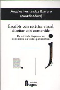 escribir con estetica visual, diseñar con contenido: de como la diagramacion condiciona los textos periodisticos-angeles fernandez barrero-9788470747960