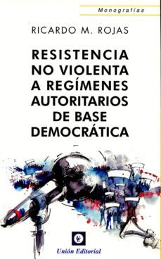 resistencia no violenta a regimenes autoritarios de base democratica-ricardo m. rojas-9788472096660