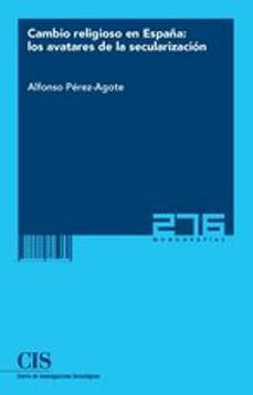 cambio religioso en españa: los avatares de la secularizacion-alfonso perez argote-9788474765960