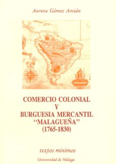 comercio colonial y burguesia mercantil malagueña (1765-1820)-aurora gamez amian-9788474962260