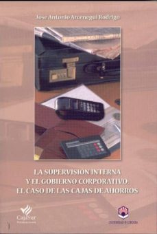 la supervision interna y el gobierno corporativo: el caso de las cajas de ahorros-jose antonio arcenegui-9788479595760