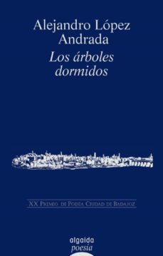los arboles dormidos  (xx premio de poesia ciudad de badajoz)-alejandro lopez andrada-9788484332060