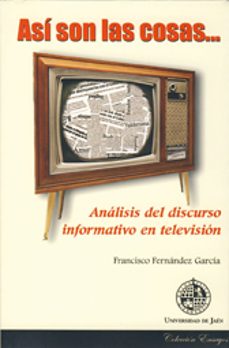 asi son las cosas: analisis del discurso informativo en televisio n-francisco fernandez garcia-9788484391760