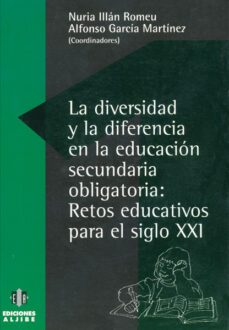 la diversidad y la diferencia en la educacion secundaria obligato ria: retos educativos para el siglo xxi-nuria illan romeu-alfonso garcia martinez-9788487767760