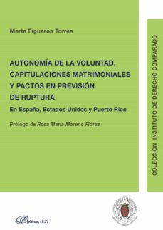autonomia de la voluntad, capitulaciones matrimoniales y pactos en prevision de ruptura: en españa, estados unidos y puerto rico-marta figueroa torres-9788490857960