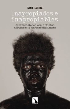 inapropiados e inapropiables: conversaciones con artistas africanos y afrodescendientes-mar garcia lopez-9788490974360