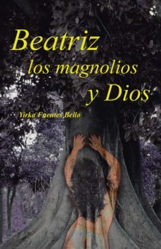 (i.b.d.) beatriz, los magnolios y dios-yirka fuentes bello-9788491121060