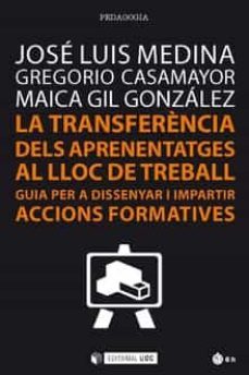 la transferencia dels aprenentages al lloc de treball: guia per dissenyar i impartir accions formatives-jose luis medina-gregorio casamayor-9788491169260