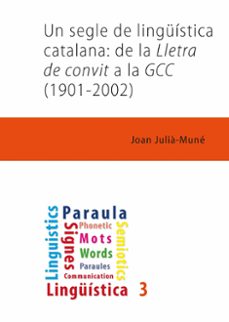 un segle de linguistica catalana: de la lletra de convit a la gcc (1901-2002)-joan julia i mune-9788491441960