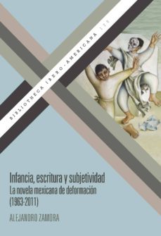 infancia, escritura y subjetividad: la novela mexicana de deformacion (1963-alejandro zamora-9788491920960