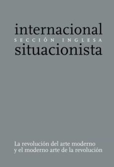 la revolucion del arte moderno y el moderno arte de la revolucion : seccion inglesa de la internacional situacionista (2ª ed.)-9788493570460
