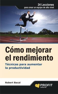 como mejorar el rendimiento: tecnicas para aumentar la productivi dad-robert bacal-9788493608460