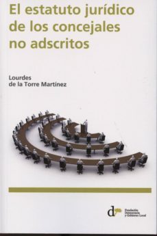 el estatuto juridico de los concejales no adscritos-lourdes de la torre martinez-9788493914660