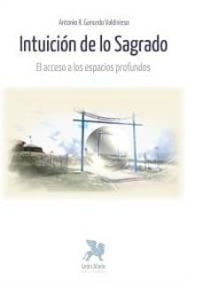 intuicion de los sagrado: el acceso a los espacios profundos-antonio r. gancedo valdivieso-9788494302060