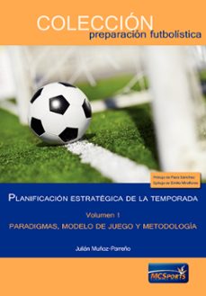 planificacion estrategica de la temporada (tomo 1): paradigmas, modelo de juego y metodologia-julian muñoz parreño-9788494418860