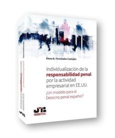individualización de la responsabildiad penal por la actividad empresarial en ee.uu. ¿un modelo para el derecho penal español?-elena b fernandez castejon-9788494792960
