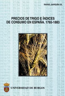 precios de trigo e indices en españa, 1765-1883-rafael barquin gil-9788495211460