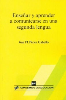 enseñar y aprender a comunicarse en una segunda lengua-ana maria perez cabello-9788496108660