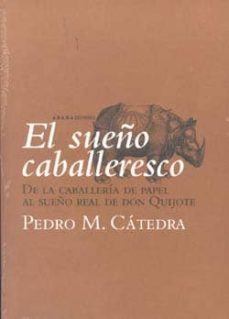 el sueño caballeresco: de la caballeria de papel al sueño real de don quijote-9788496775060