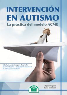 intervencion en autismo: la practica del modelo acme-miguel higuera cancino-jose flavia kaufmann-9788497278560