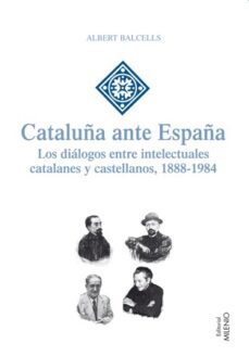 cataluña ante españa: los dialogos entre intelectuales catalanes y castellanos. 1888-1984-luis a. vega gonzalez-9788497434560