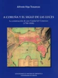 a coruña y el siglo de las luces; la construccion de una ciudad de comercio-alfredo vigo trasancos-9788497492560