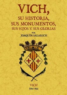 vich: su historia, sus monumentos, sus hijos y sus glorias (ed. f acsimil)-9788497617260