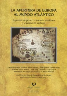 la apertura de europa al mundo atlantico: espacios de poder, econ omia maritima y circulacion cultural-9788498605860