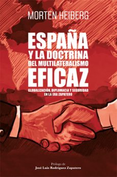 españa y la doctrina del multilateralismo eficaz: globalizacion, diplomacia y seguridad en la era zapatero-9788498755060