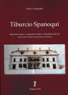 tiburcio spanoqui. ingeniero mayor y arquitecto militar e hidraulico del rey. aportaciones sobre su trayectoria profesional-9788499113760
