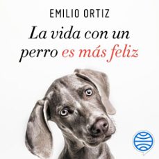 la vida con un perro es mas feliz (audiolibro)-emilio ortiz-9788499986760
