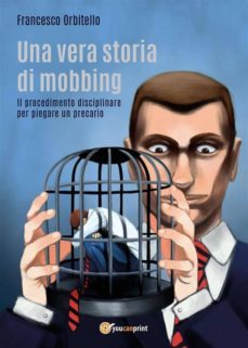 una vera storia di mobbing - il procedimento disciplinare per piegare un precario (ebook)-9788893065160