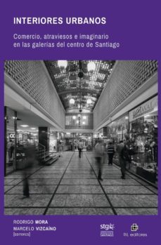 interiores urbanos: comercio, atraviesos e imaginario en las galerias del centro de santiago (ebook)-9789560103260
