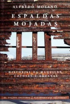 espaldas mojadas. historias de maquilas, coyotes y aduanas-alfredo molano-9789583017360