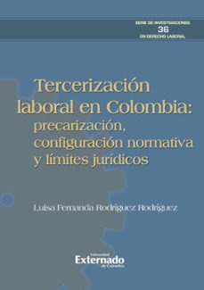 tercerizacion laboral en colombia: precarizacion, configuracion normativa y limites juridicos (ebook)-luisa fernanda rodríguez rodríguez-9789585060760