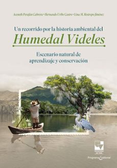 un recorrido por la historia ambiental del humedal videles: escenario natural de aprendizaje y conservacion (ebook)-aceneth perafán cabrera-hernando uribe castro-lina maría restrepo jiménez-9789585074460