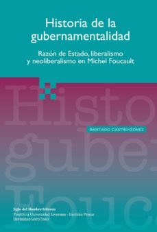 historia de la gubernamentalidad: razon de estado, liberalismo y neoliberalismo en michel foucault-9789586651660