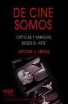 de cine somos: criticas y miradas desde el arte-hector j. freire-9789871185160