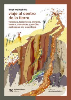 viaje al centro de la tierra: volcanes, terremotos, mineria, basura, diamantes y petrolego explicados por la geologia (ebook)-diego manuel ruiz-9789876293860