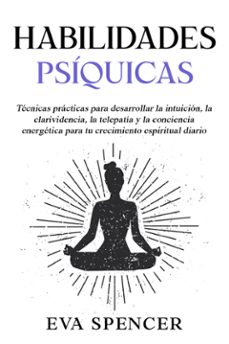 habilidades psiquicas: tecnicas practicas para desarrollar la intuicion, la clarividencia, la telepatia y la conciencia energetica para tu crecimiento espiritual diario (ebook)-9789925388660