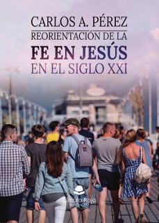 reorientacion de la fe en jesus en el siglo xxi-carlos a. perez-9791370165260