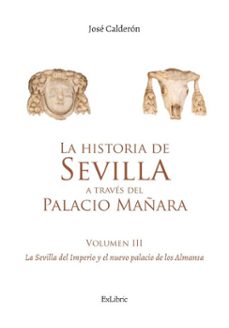 la historia de sevilla a traves del palacio mañara (volumen iii). la sevilla del imperio y el nuevo palacio de los almansa (ebook)-jose calderon-9791387944360