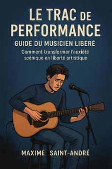 trac de performance - le guide du musicien  libere- (ebook)-maxime saint andré-9798232230760