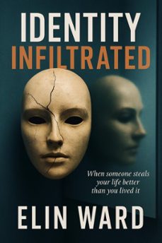 identity infiltrated: when someone steals your life better than you lived it (ebook)-elin ward-9798232450960